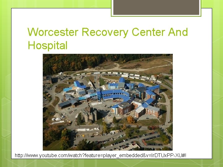 Worcester Recovery Center And Hospital http: //www. youtube. com/watch? feature=player_embedded&v=Ir. DTUx. PP-XU#! 