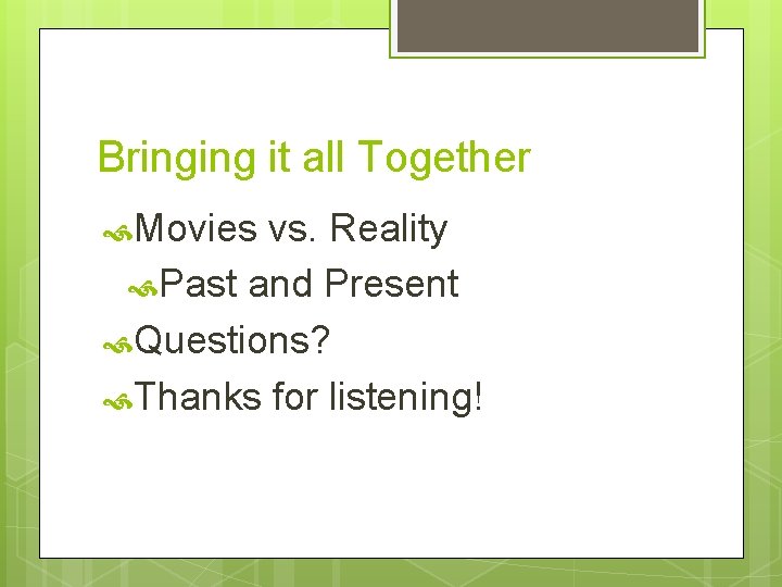 Bringing it all Together Movies vs. Reality Past and Present Questions? Thanks for listening! Bringing it all Together Movies vs. Reality Past and Present Questions? Thanks for listening!