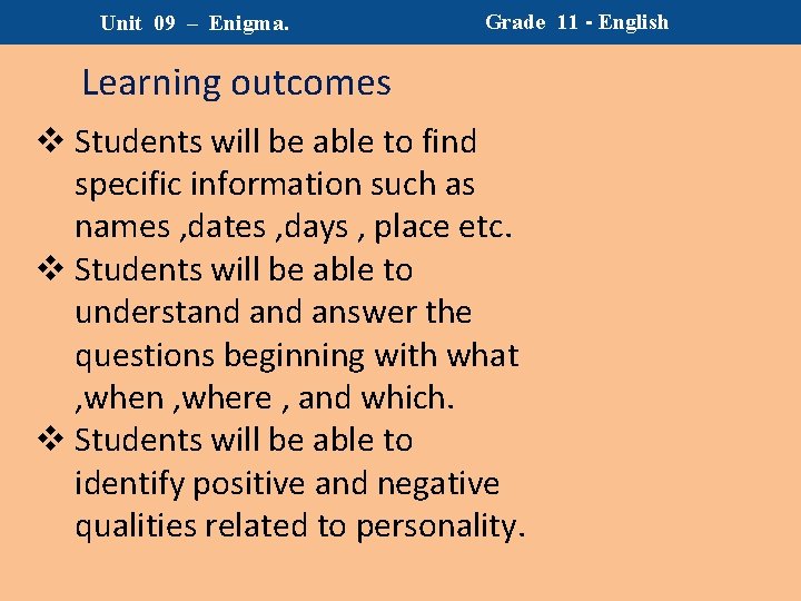 Unit 09 – Enigma. Grade 11 - English Learning outcomes v Students will be