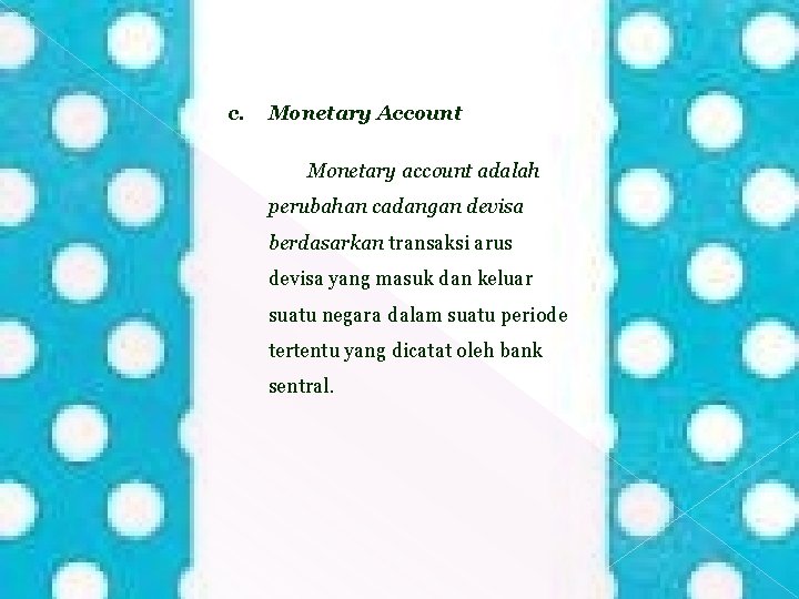 c. Monetary Account Monetary account adalah perubahan cadangan devisa berdasarkan transaksi arus devisa yang