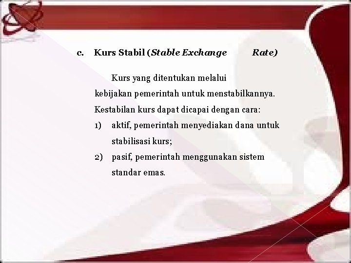 c. Kurs Stabil (Stable Exchange Rate) Kurs yang ditentukan melalui kebijakan pemerintah untuk menstabilkannya.