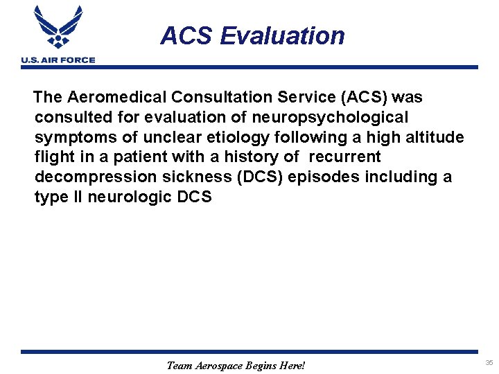 ACS Evaluation The Aeromedical Consultation Service (ACS) was consulted for evaluation of neuropsychological symptoms