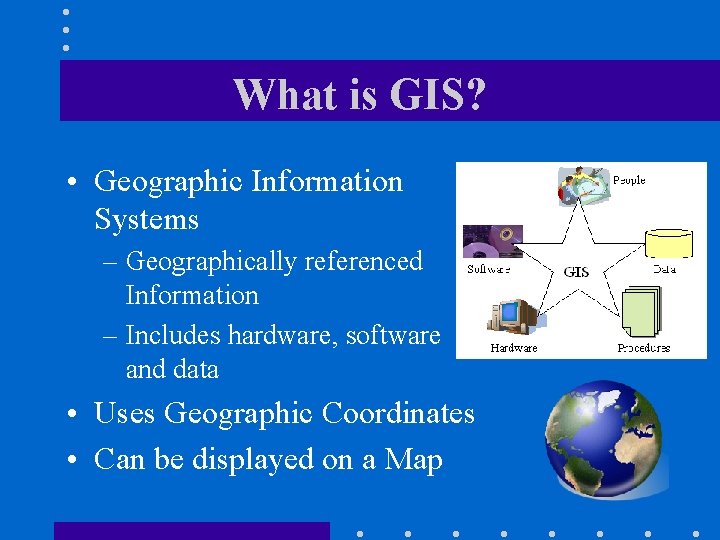 What is GIS? • Geographic Information Systems – Geographically referenced Information – Includes hardware,