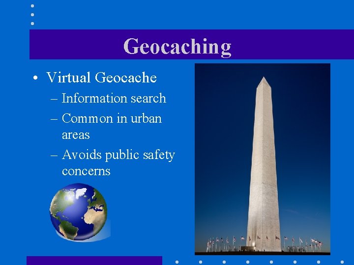 Geocaching • Virtual Geocache – Information search – Common in urban areas – Avoids