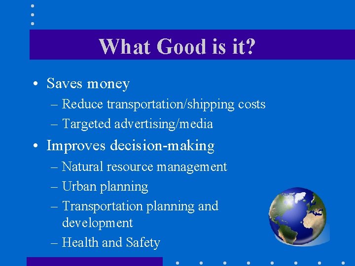 What Good is it? • Saves money – Reduce transportation/shipping costs – Targeted advertising/media