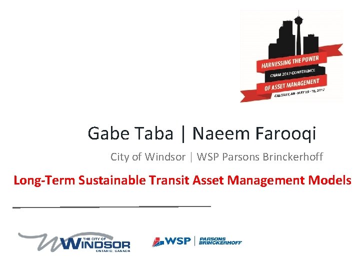 Gabe Taba | Naeem Farooqi City of Windsor | WSP Parsons Brinckerhoff Long-Term Sustainable