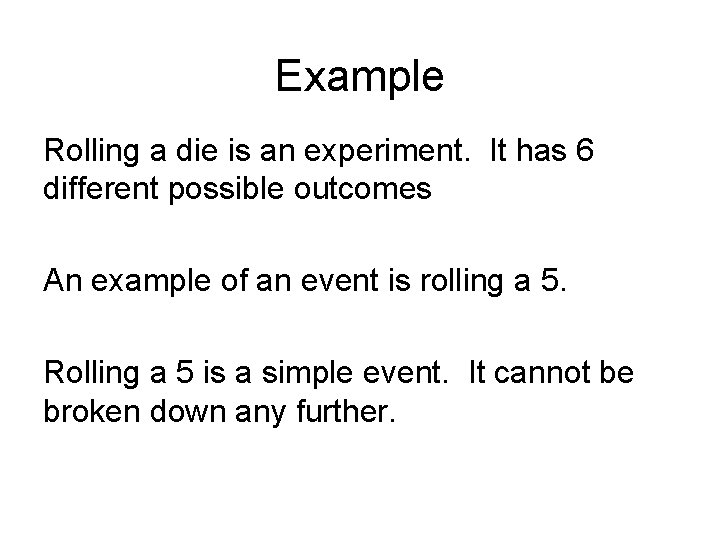 Example Rolling a die is an experiment. It has 6 different possible outcomes An