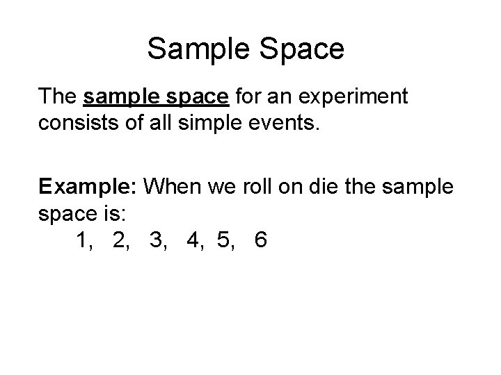 Sample Space The sample space for an experiment consists of all simple events. Example: