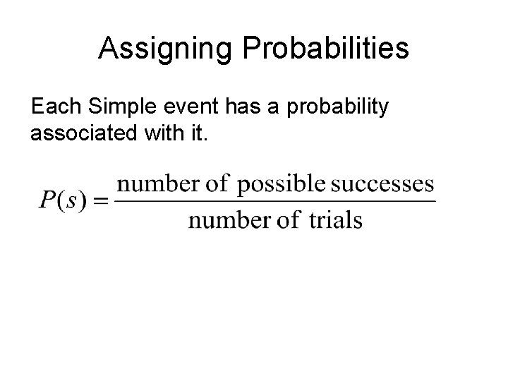 Assigning Probabilities Each Simple event has a probability associated with it. 