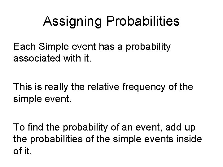 Assigning Probabilities Each Simple event has a probability associated with it. This is really