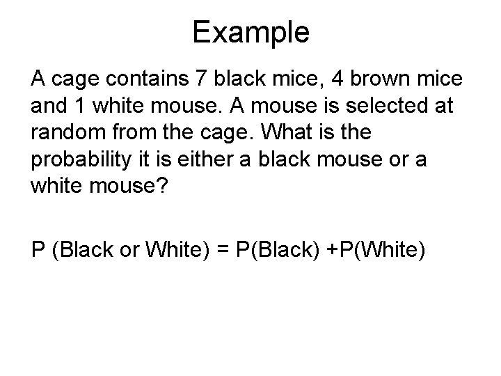 Example A cage contains 7 black mice, 4 brown mice and 1 white mouse.