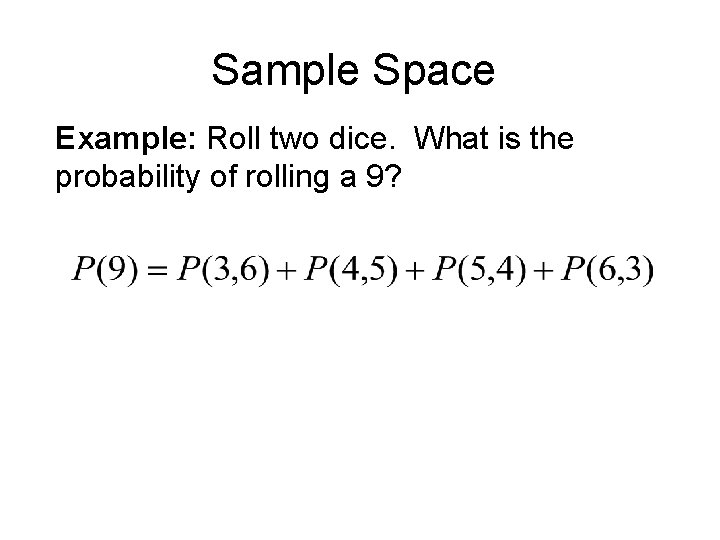 Sample Space Example: Roll two dice. What is the probability of rolling a 9?