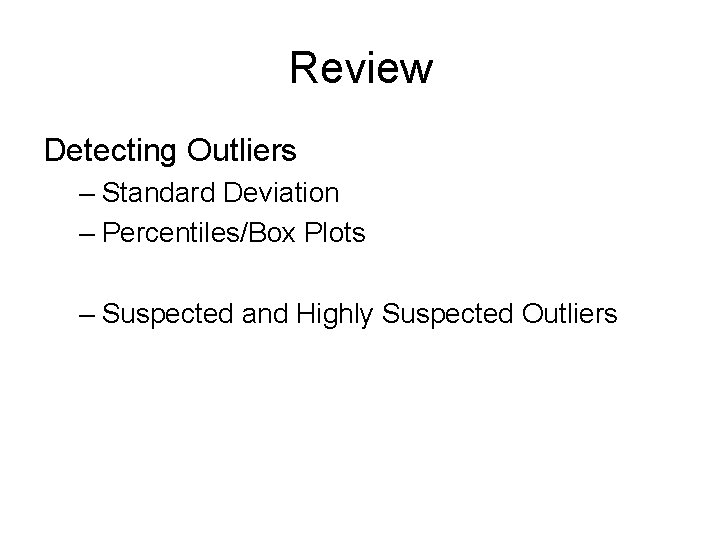 Review Detecting Outliers – Standard Deviation – Percentiles/Box Plots – Suspected and Highly Suspected