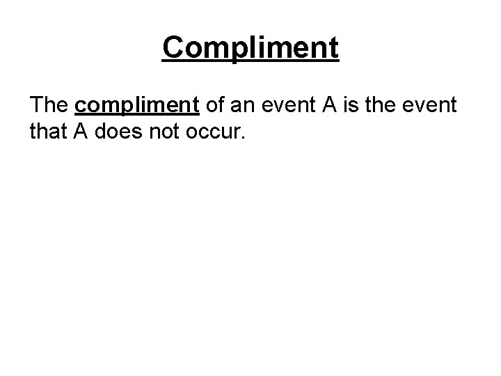 Compliment The compliment of an event A is the event that A does not