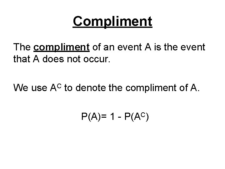 Compliment The compliment of an event A is the event that A does not