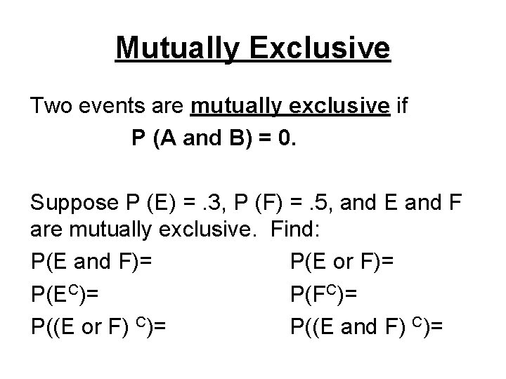 Mutually Exclusive Two events are mutually exclusive if P (A and B) = 0.