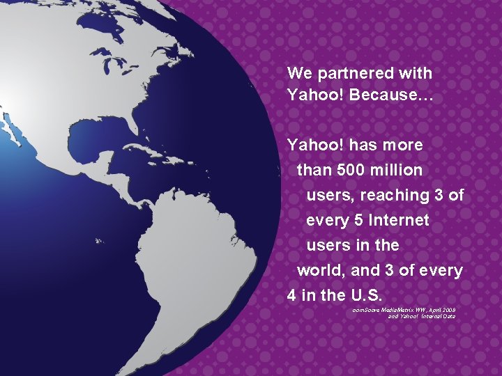 We partnered with Yahoo! Because… Yahoo! has more than 500 million users, reaching 3