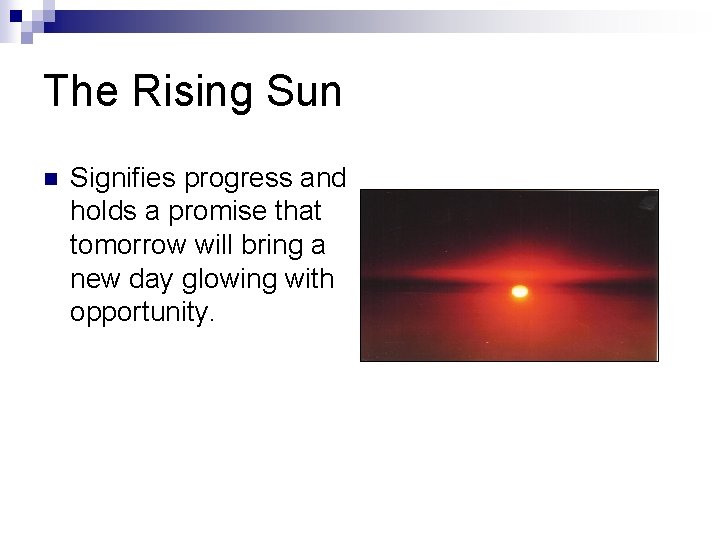 The Rising Sun n Signifies progress and holds a promise that tomorrow will bring