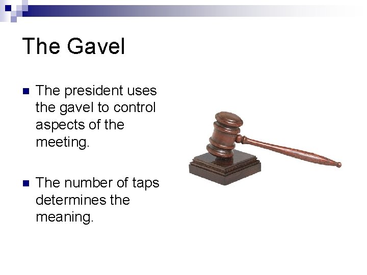 The Gavel n The president uses the gavel to control aspects of the meeting.