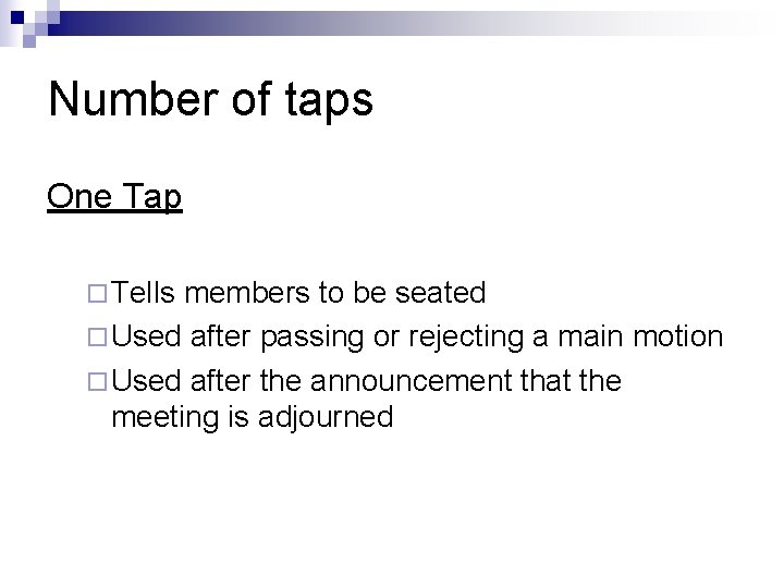Number of taps One Tap ¨ Tells members to be seated ¨ Used after