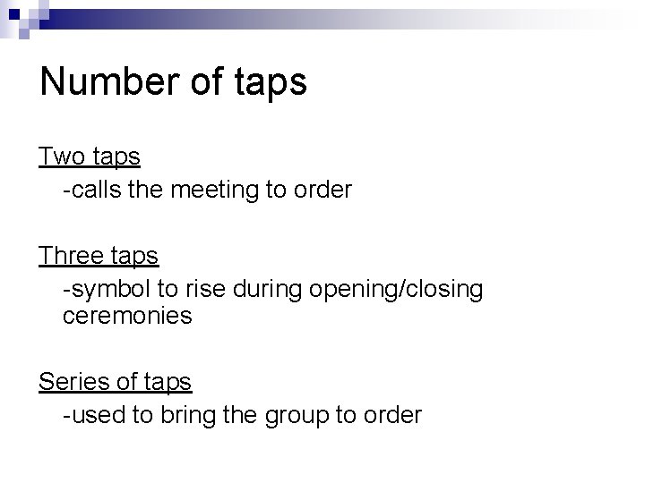Number of taps Two taps -calls the meeting to order Three taps -symbol to