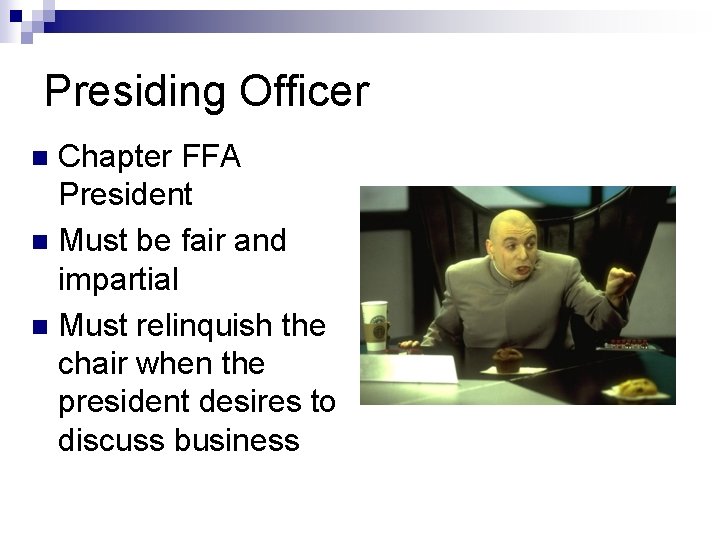 Presiding Officer Chapter FFA President n Must be fair and impartial n Must relinquish