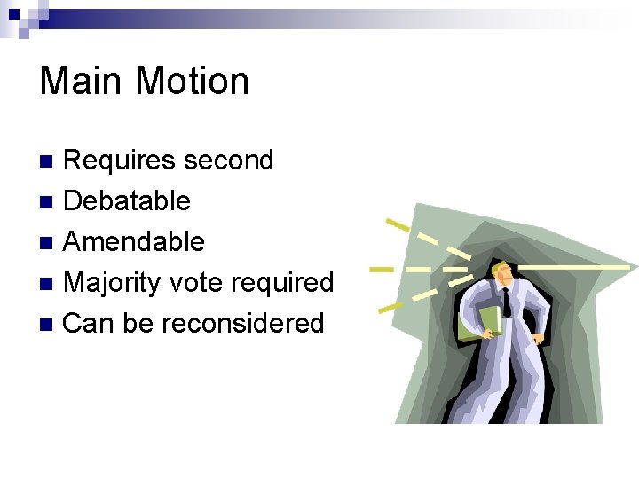 Main Motion Requires second n Debatable n Amendable n Majority vote required n Can