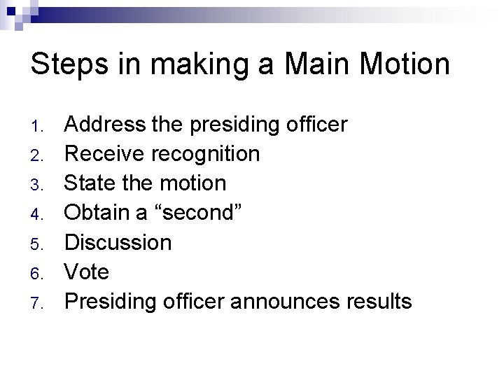 Steps in making a Main Motion 1. 2. 3. 4. 5. 6. 7. Address