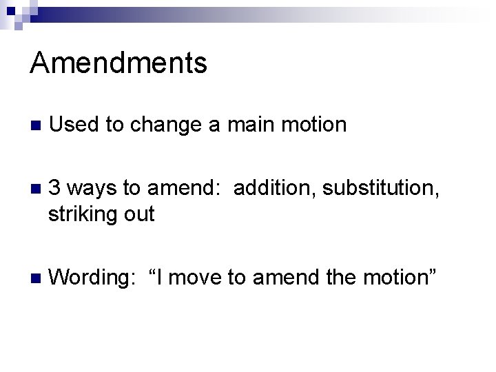 Amendments n Used to change a main motion n 3 ways to amend: addition,