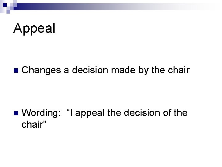Appeal n Changes a decision made by the chair n Wording: “I appeal the