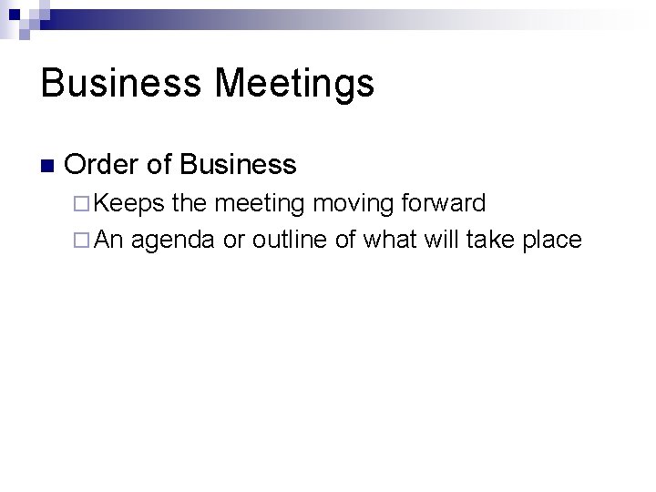 Business Meetings n Order of Business ¨ Keeps the meeting moving forward ¨ An