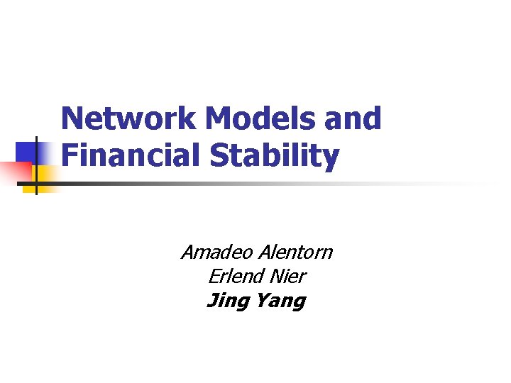 Network Models and Financial Stability Amadeo Alentorn Erlend Nier Jing Yang 