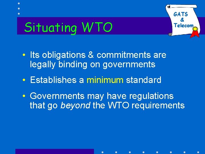 Situating WTO GATS & Telecom • Its obligations & commitments are legally binding on