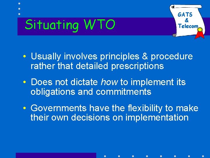 Situating WTO GATS & Telecom • Usually involves principles & procedure rather that detailed