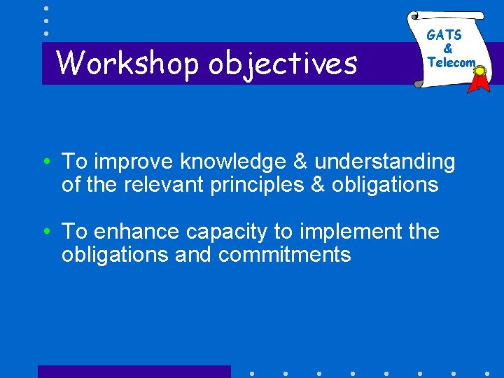 Workshop objectives GATS & Telecom • To improve knowledge & understanding of the relevant