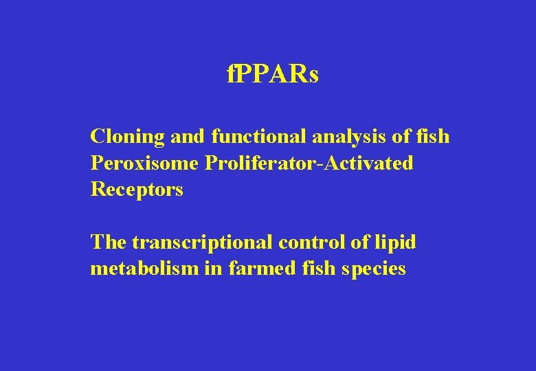 f. PPARs Cloning and functional analysis of fish Peroxisome Proliferator-Activated Receptors The transcriptional control