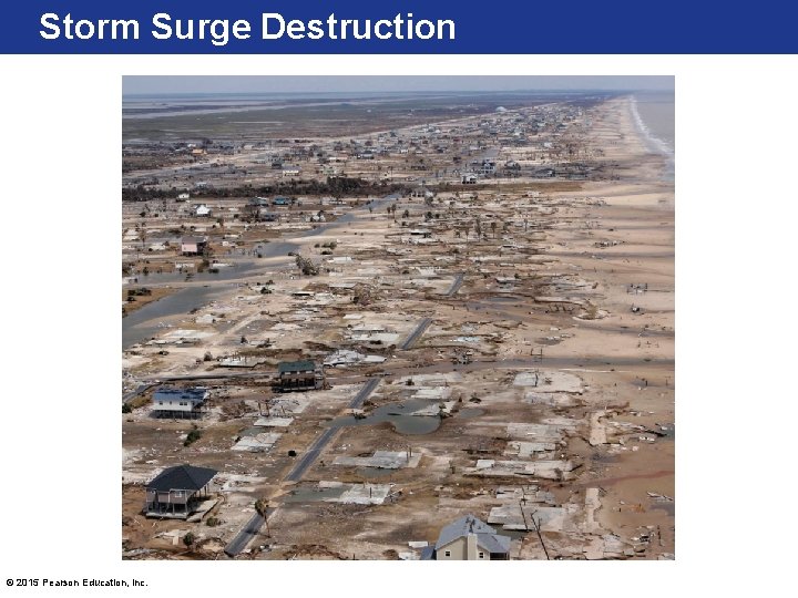 Storm Surge Destruction © 2015 Pearson Education, Inc. 