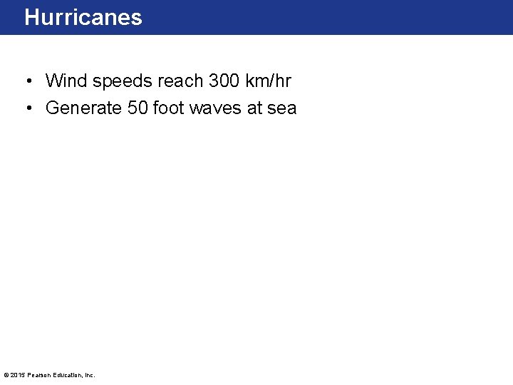Hurricanes • Wind speeds reach 300 km/hr • Generate 50 foot waves at sea