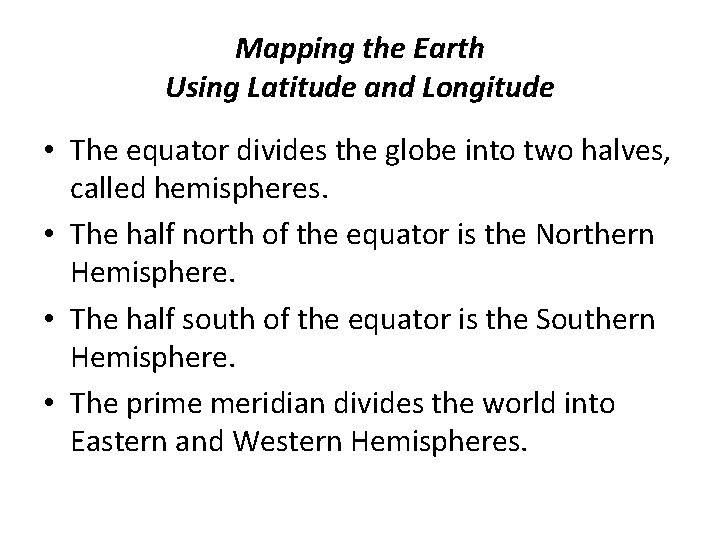 Mapping the Earth Using Latitude and Longitude • The equator divides the globe into