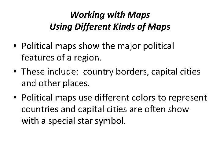 Working with Maps Using Different Kinds of Maps • Political maps show the major