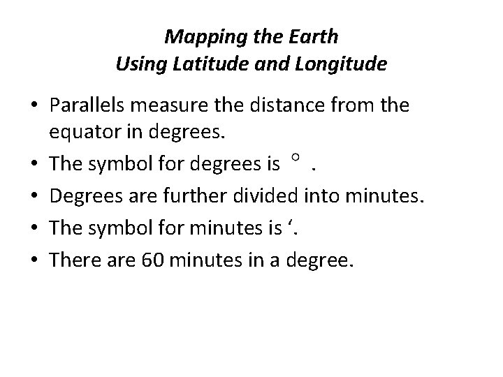 Mapping the Earth Using Latitude and Longitude • Parallels measure the distance from the