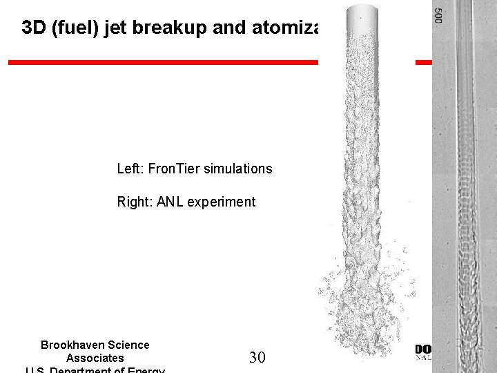 3 D (fuel) jet breakup and atomization Left: Fron. Tier simulations Right: ANL experiment