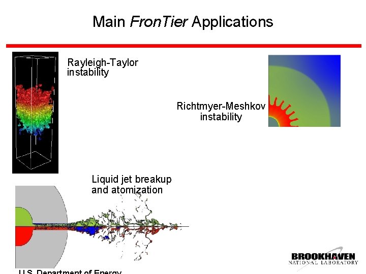 Main Fron. Tier Applications Rayleigh-Taylor instability Richtmyer-Meshkov instability Liquid jet breakup and atomization Brookhaven