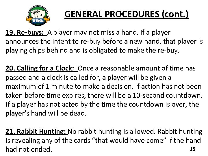 GENERAL PROCEDURES (cont. ) 19. Re-buys: A player may not miss a hand. If