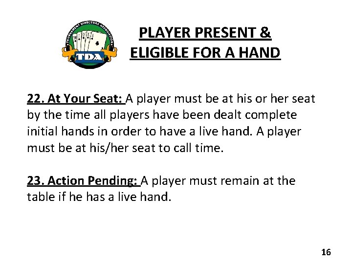 PLAYER PRESENT & ELIGIBLE FOR A HAND 22. At Your Seat: A player must