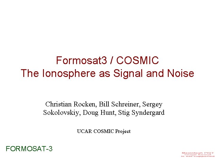 Formosat 3 / COSMIC The Ionosphere as Signal and Noise Christian Rocken, Bill Schreiner,