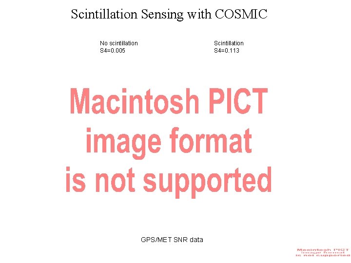 Scintillation Sensing with COSMIC No scintillation S 4=0. 005 Scintillation S 4=0. 113 GPS/MET