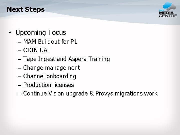 Next Steps • Upcoming Focus – – – – MAM Buildout for P 1