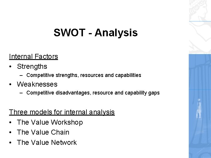 SWOT - Analysis Internal Factors • Strengths – Competitive strengths, resources and capabilities •