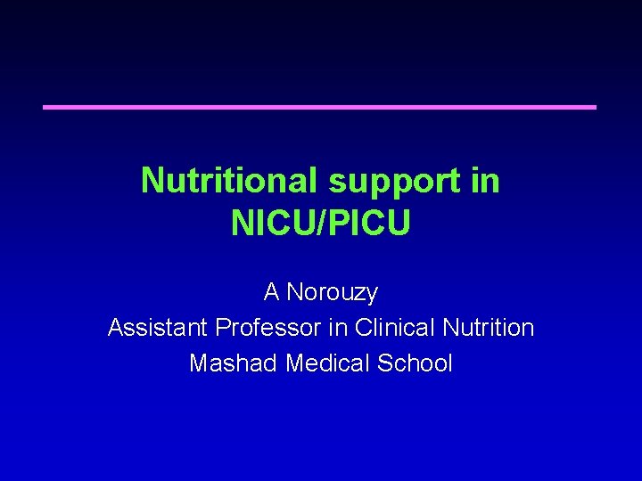Nutritional support in NICU/PICU A Norouzy Assistant Professor in Clinical Nutrition Mashad Medical School Nutritional support in NICU/PICU A Norouzy Assistant Professor in Clinical Nutrition Mashad Medical School